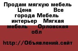 Продам мягкую мебель. › Цена ­ 7 000 - Все города Мебель, интерьер » Мягкая мебель   . Орловская обл.